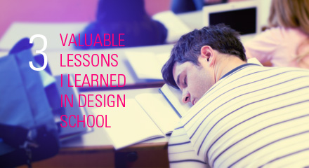 3 Valuable Lessons I learned in Design School