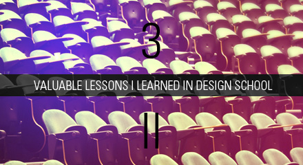 3 Valuable Lessons I learned in Design School II