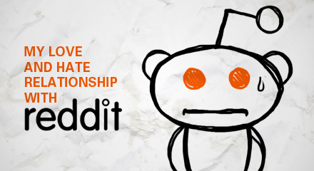 My Love and Hate Relationship with Reddit