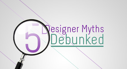 [5 Designer Myths Debunked]
